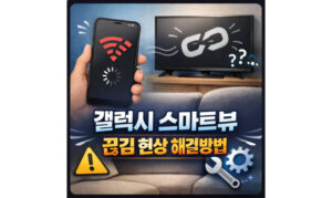 Read more about the article 스마트뷰 끊김 현상 갤럭시 스크린 미러링 렉 해결방법