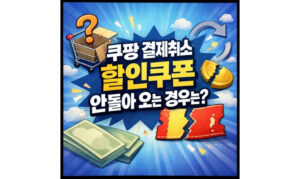 Read more about the article 쿠팡 결제취소 할인쿠폰 안 돌아오는 3가지 경우